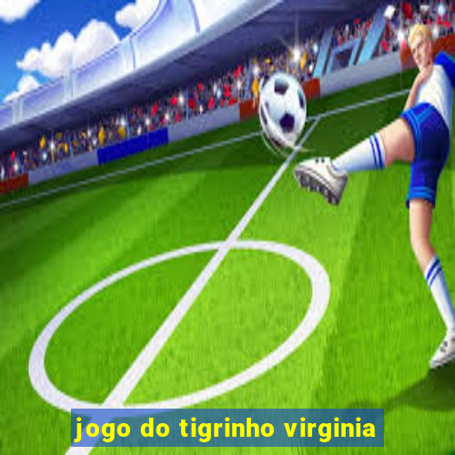 jogo do tigrinho virginia